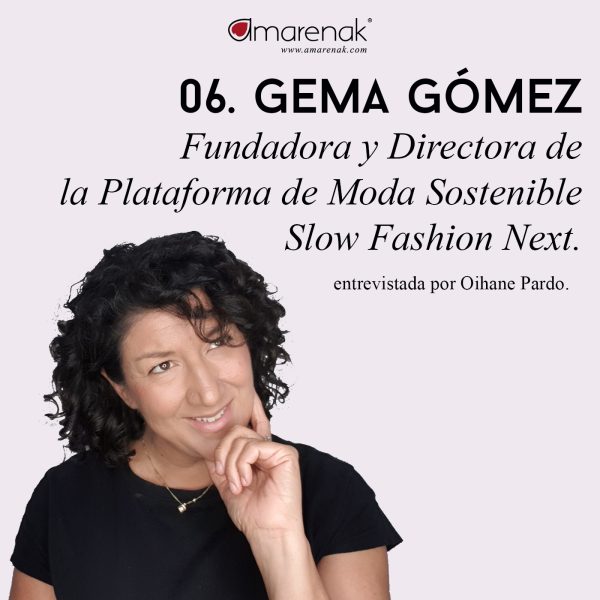 06- GEMA GOMEZ - Entrevista a la fundadora y Directora de la Plataforma de Moda Sostenible Slow Fashion Next desde 2011 - Historias que se llevan puestas - Oihane Pardo- Amarenak